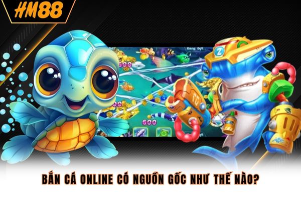Bắn cá online có nguồn gốc như thế nào?